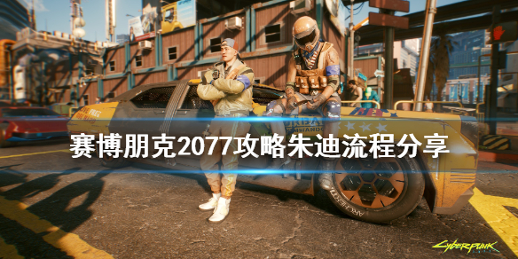 赛博朋克2077朱迪攻略怎么玩 赛博朋克2077朱迪攻略完了