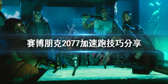 赛博朋克2077怎么加速跑 赛博朋克2077加速跑bug