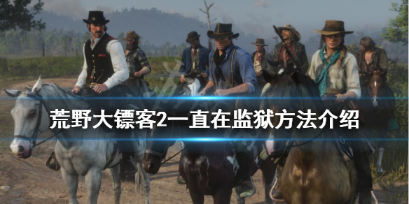 荒野大镖客2怎么一直在监狱 荒野大镖客2怎么一直在监狱中
