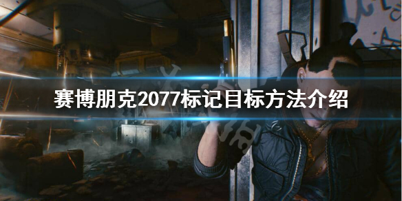 赛博朋克2077如何标记目标 赛博朋克2077如何标点