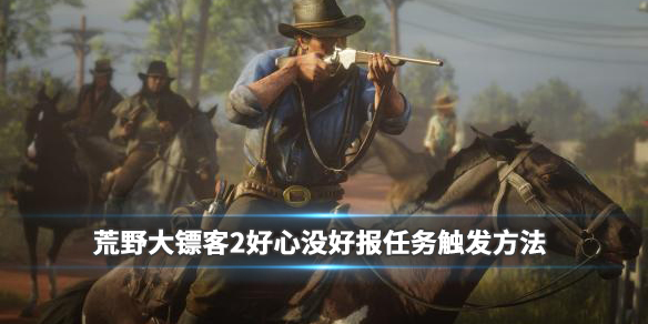 荒野大镖客2好心没好报任务怎么触发 荒野大镖客2好人没好报奖励