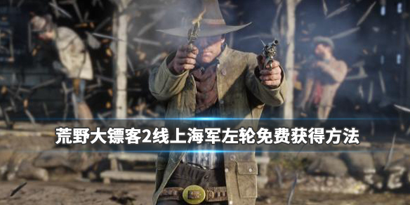 荒野大镖客2海军左轮手枪怎么拿（荒野大镖客2海军左轮怎么领）