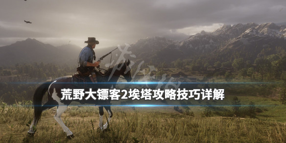 荒野大镖客2埃塔攻略技巧详解 荒野大镖客2埃塔剧情怎么跳过