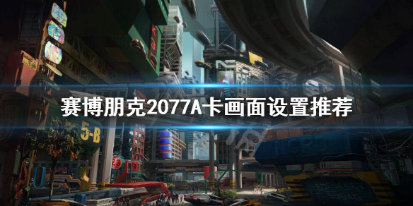 赛博朋克2077A卡怎么设置画面 赛博朋克2077A卡设置
