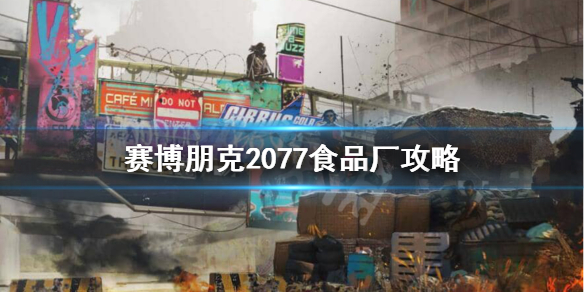 赛博朋克2077食品厂怎么过 赛博朋克2077食品工厂怎么进去