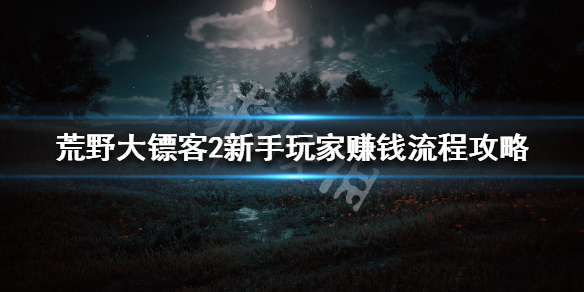 荒野大镖客2新手怎么赚钱（荒野大镖客2ol前期怎么赚钱）