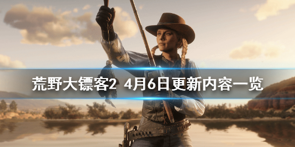 荒野大镖客24月6日更新了什么（荒野大镖客24月6日更新了什么内容）