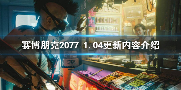 赛博朋克20771.04补丁更新了什么