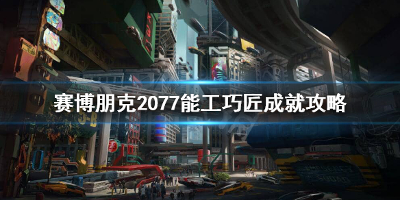 赛博朋克2077能工巧匠成就怎么完成(赛博朋克2077孰能生巧任务)