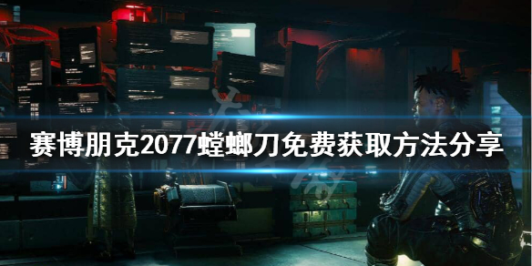 赛博朋克2077螳螂刀还有吗 赛博朋克2077拿螳螂刀