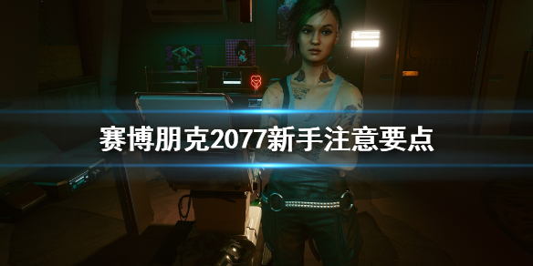 赛博朋克2077新手要注意什么（赛博朋克2077窍门）