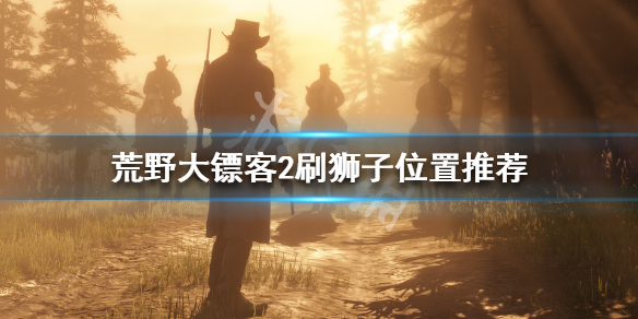 荒野大镖客2哪里刷狮子好(荒野大镖客2哪里刷狮子好)