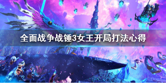 全面战争战锤3女王开局怎么打 全面战争战锤2女王攻略