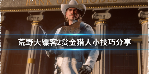 荒野大镖客2赏金猎人有什么技巧 荒野大镖客2线上赏金猎人怎么玩