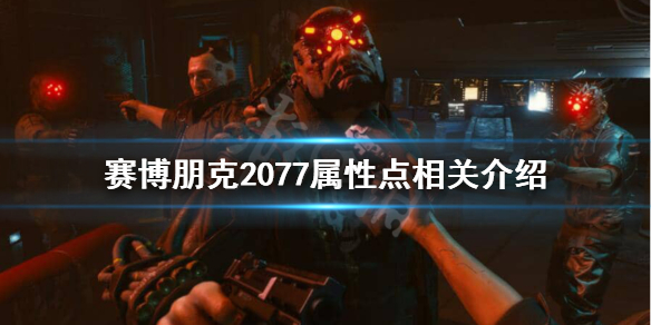 赛博朋克2077属性上限是多少 赛博朋克2077 属性上限