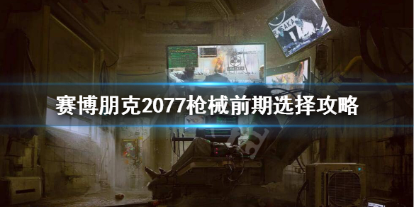 赛博朋克2077前期用什么枪(赛博朋克2077有多少枪)