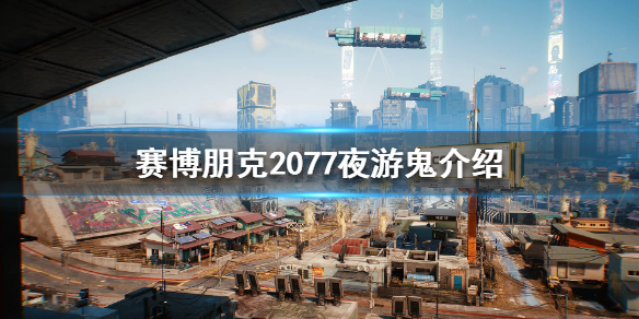 赛博朋克2077夜游鬼是什么 赛博朋克2077传说终夜