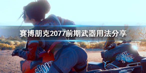 赛博朋克2077前期武器用什么（赛博朋克2077前期武器推荐）