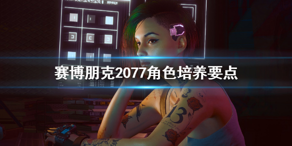 赛博朋克2077角色怎么培养 赛博朋克2077角色经验
