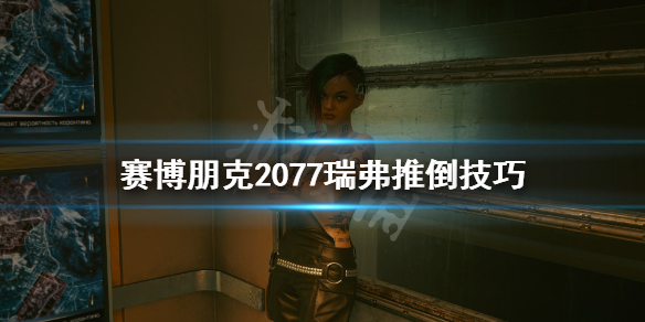 赛博朋克2077瑞弗推倒技巧（赛博朋克2077梅瑞德斯推倒）