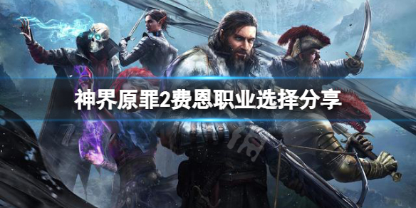 神界原罪2费恩选什么职业好（神界原罪费恩用什么职业）