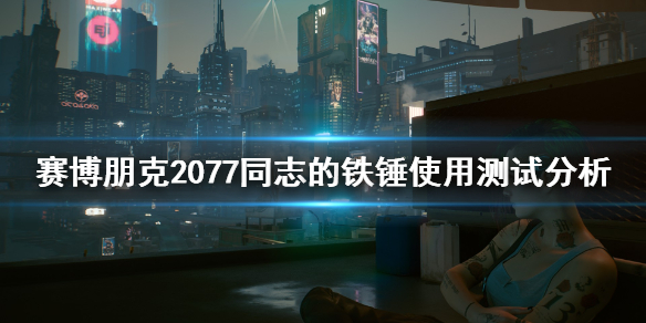 赛博朋克2077同志的铁锤好用吗 同志的铁锤使用测试分析