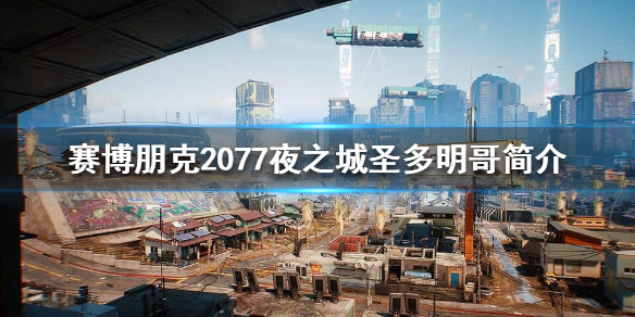 赛博朋克2077圣多明哥区怎么样 赛博朋克2077圣多明戈在哪
