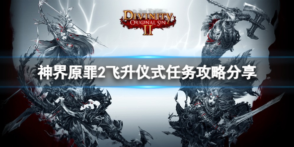 神界原罪2飞升仪式怎么做 飞升仪式任务攻略分享