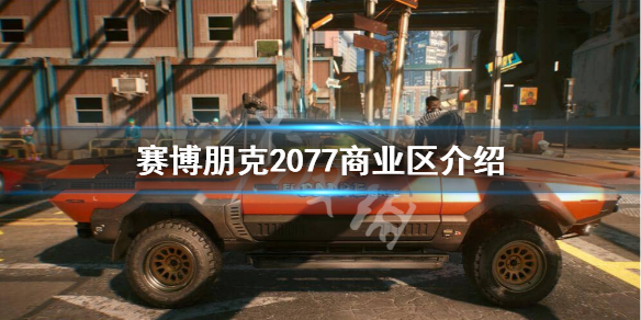 赛博朋克2077商业区怎么样 赛博朋克2077哪条街