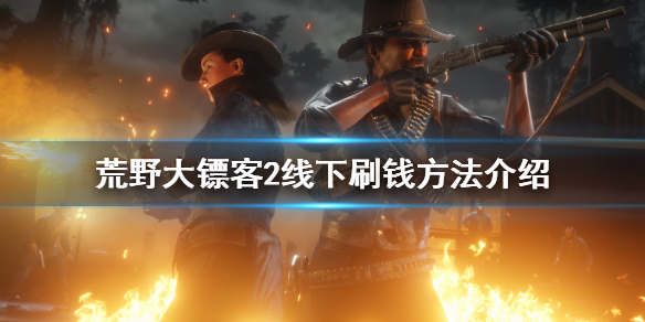 荒野大镖客2线下刷钱方法介绍 荒野大镖客2线下如何刷钱