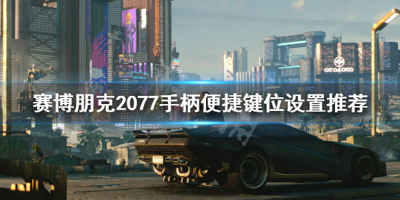 赛博朋克2077手柄按键怎么设置 赛博朋克2077手柄键位设置