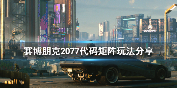 赛博朋克2077代码矩阵怎么玩 赛博朋克2077玩法单一