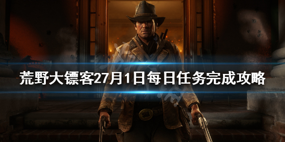 荒野大镖客27月1日每日任务是什么 荒野大镖客每日任务28天