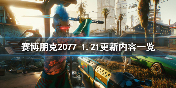 赛博朋克20771.21更新了什么 赛博朋克20771.04更新了什么