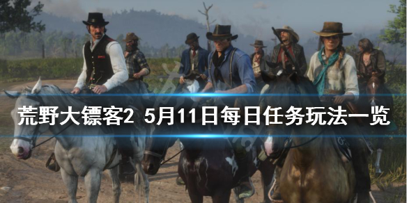 荒野大镖客25月11日每日任务玩法（荒野大镖客25月11日每日任务玩法介绍）