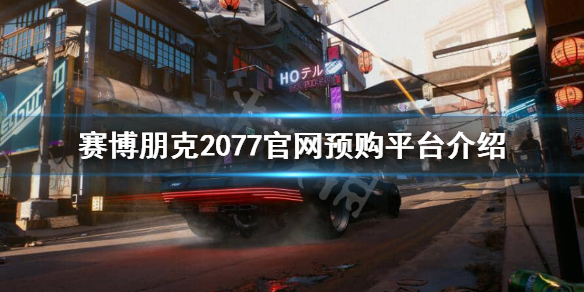 赛博朋克2077官网预购是什么平台（赛博朋克2077官方网站）