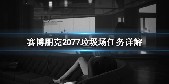 赛博朋克2077垃圾场任务怎么领（赛博朋克2077任务怎么做）