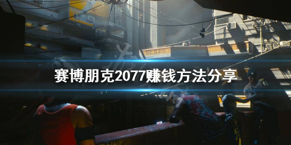 赛博朋克2077怎么赚钱 赛博朋克2077怎么赚钱快