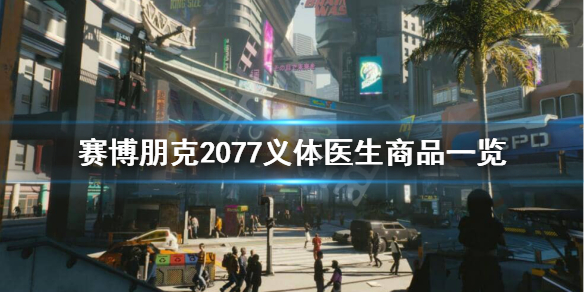赛博朋克2077义体医生都有哪些商品 赛博朋克2077义体医生物品