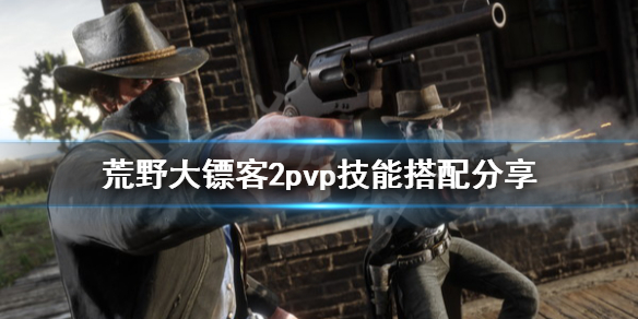 荒野大镖客2pvp带什么技能好 荒野大镖客2olpvp技巧