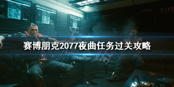 赛博朋克2077夜曲任务怎么做（赛博朋克2077夜曲任务之后）