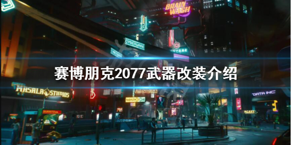 赛博朋克2077武器改装怎么玩 赛博朋克2077武器完全改造