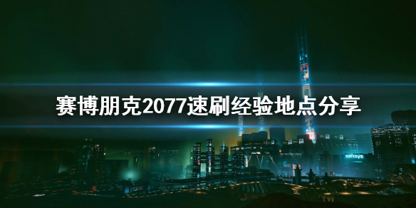 赛博朋克2077怎么速刷经验 赛博朋克2077怎么快速刷经验