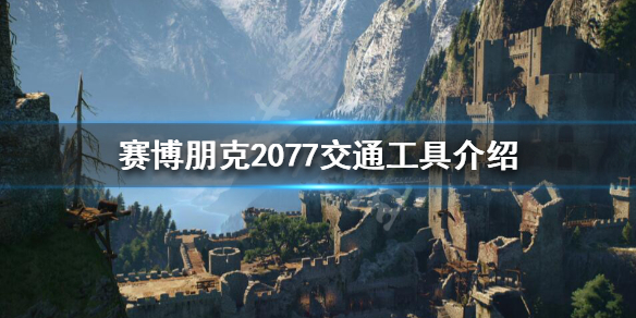 赛博朋克2077交通工具有哪些 赛博朋克2077哪里有车