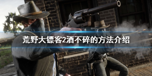 荒野大镖客2怎么让酒不碎（荒野大镖客2怎么运酒）