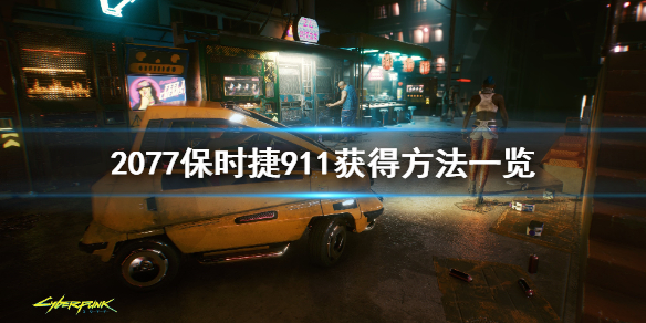 赛博朋克2077保时捷911怎么获得 赛博朋克2077车子怎么获得