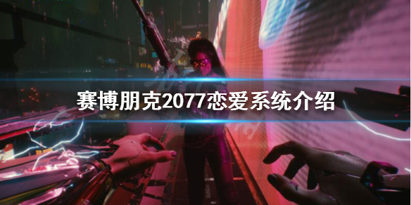 赛博朋克2077恋爱对象怎么选 赛博朋克2077恋爱关系