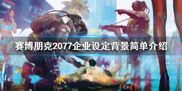 赛博朋克2077企业设定背景简单介绍 赛博朋克2077公司背景