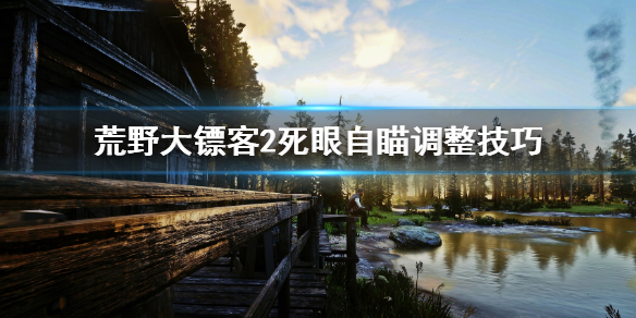 荒野大镖客2死眼怎么调整自瞄（荒野大镖客2开镜死眼不锁定）