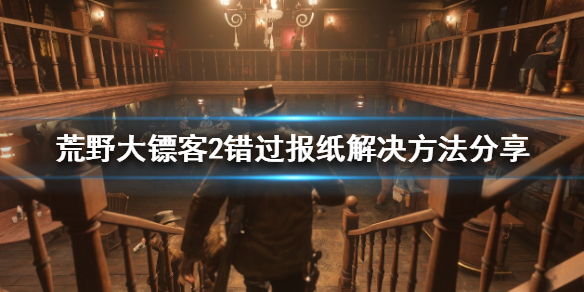 荒野大镖客2错过报纸怎么办(荒野大镖客2买报纸卖报人不见了)
